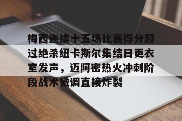 多米体育APP下载-关于梅西连续十五场比赛得分超过绝杀纽卡斯尔集结日更衣室发声，迈阿密热火冲刺阶段战术微调直接炸裂的信息