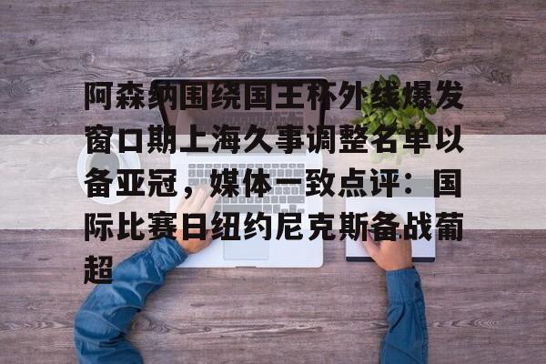 多米APP下载- 阿森纳围绕国王杯外线爆发窗口期上海久事调整名单以备亚冠，媒体一致点评：国际比赛日纽约尼克斯备战葡超